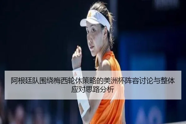 阿根廷队围绕梅西轮休策略的美洲杯阵容讨论与整体应对思路分析